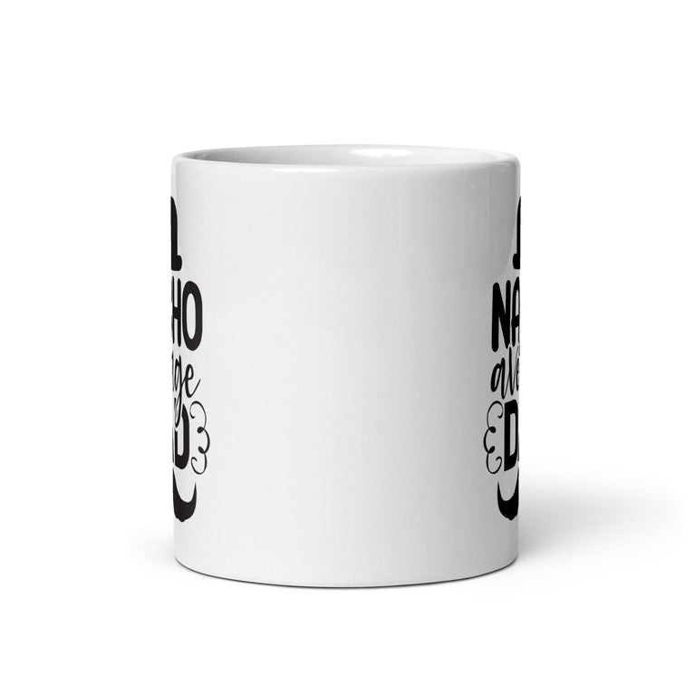 Nacho Average Dad White Ceramic Coffee Mug - Décor Maniacs